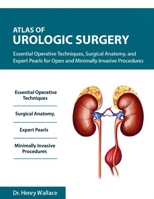 Atlas of Urologic Surgery: Essential Operative Techniques, Surgical Anatomy, and Expert Pearls for Open and Minimally Invasive Procedure. B0GGCM3Z9Z Book Cover