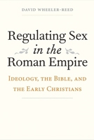Regulating Sex in the Roman Empire: Ideology, the Bible, and the Early Christians 0300227728 Book Cover