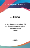 De Planten: In Den Botanischen Tuin Bij Het Groot Militair Hospitaal Te Weltevreden (1855) 1160407827 Book Cover
