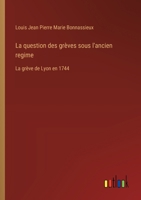 La question des grèves sous l'ancien regime: La grève de Lyon en 1744 (French Edition) 3385013488 Book Cover