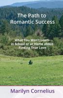 The Path to Romantic Success : What You Won't Learn in School or at Home about Finding True Love 198779849X Book Cover