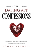 The Dating App Confessions: Confessions and Advice Based on Real Experiences of Online Daters 109148239X Book Cover