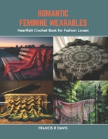 Romantic Feminine Wearables: Heartfelt Crochet Book for Fashion Lovers B0CR8N32TC Book Cover