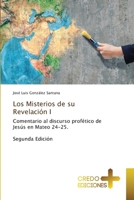 Los Misterios de su Revelación I: Comentario al discurso profético de Jesús en Mateo 24-25. Segunda Edición (Spanish Edition) 6136256010 Book Cover