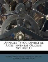 Annales Typographici Ab Artis Inventae Origine, Volume 11 1175736740 Book Cover