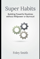 Super Habits: Building Powerful Routines Without Willpower or Burnout (Foley Smith's Superpower Handbooks for Ordinary Mortals) B0GQHQMFN6 Book Cover