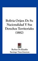 Bolivia Orijen De Su Nacionalidad Y Sus Derechos Territoriales (1882) 1160812152 Book Cover