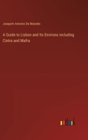 A Guide to Lisbon and Its Environs including Cintra and Mafra 3368828819 Book Cover