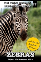 Zebras: Striped Wild Horses of Africa (The Great Book of Animal Knowledge 1519615124 Book Cover