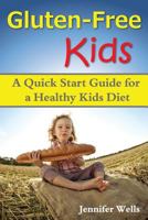 Gluten Free Kids: A Quick Start Guide for a Healthy Kids Diet 1500190152 Book Cover