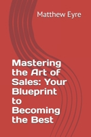 Mastering the Art of Sales: Your Blueprint to Becoming the Best B0DTYBN94V Book Cover
