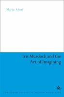 Iris Murdoch and the Art of Imagining (Continuum Studies in Philosophy) 0826497578 Book Cover