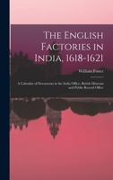 The English Factories in India, 1618-1621: A Calendar of Documents in the India Office, British Museum and Public Record Office 1019085908 Book Cover