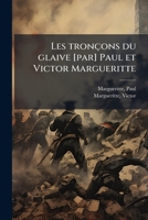 Les tronçons du glaive [par] Paul et Victor Margueritte 1173166653 Book Cover