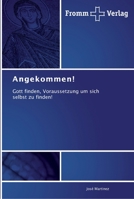 Angekommen!: Gott finden, Voraussetzung um sich selbst zu finden! 3841602517 Book Cover