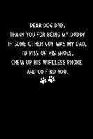 Dear Dog Dad Thank You For Being My Daddy If Some Other Guy Was My Dad I'd Piss On His Shoes Chew Up His Wireless: Dog Lover's Journal: This is a 6X9 100 Page Diary To Write Things in. Makes A Great N 1080122028 Book Cover