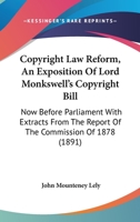 Copyright Law Reform: An Exposition of Lord Monkswell's Copyright Bill, Now Before Parliament, with Extracts from the Report of the Commission of 1878, and an Appendix Containing the Berne Convention 1436814154 Book Cover