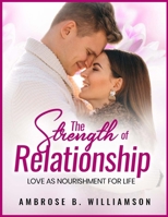 THE STRENGTH OF RELATIONSHIP: LOVE AS NOURISHMENT FOR LIFE B0FPD3DD8J Book Cover