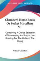 Chamber's Home Book; Or Pocket Miscellany V1: Containing A Choice Selection Of Interesting And Instructive Reading For The Old And The Young 1163287911 Book Cover