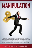Manipulation: Use NLP Understanding Human Behavior Through Persuasion and Empath. Manage Your Emotions with Self-Discipline, Cogniti B086B6Y89X Book Cover