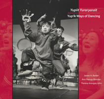 Yupiit Yuraryarait: Yup'ik Ways of Dancing 1602231303 Book Cover