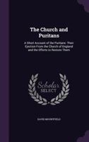The Church and Puritans: A Short Account of the Puritans: Their Ejection from the Church of England and the Efforts to Restore Them 1437297846 Book Cover
