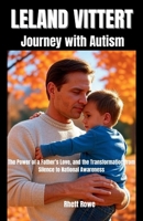LELAND VITTERT JOURNEY WITH AUTISM: The Power of a Father’s Love, and the Transformation from Silence to National Awareness B0FV4P4DKF Book Cover