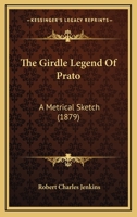 The Girdle Legend Of Prato: A Metrical Sketch 1165650886 Book Cover