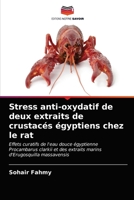 Stress anti-oxydatif de deux extraits de crustacés égyptiens chez le rat: Effets curatifs de l'eau douce égyptienne Procambarus clarkii et des ... d'Erugosquilla massavensis 6202725273 Book Cover