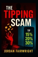 The Tipping Scam: How Restaurants and Apps Exploit Your Tips - And Why We Must Stop It B0FG1GSRY4 Book Cover