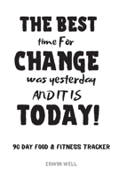 The Best Time For Changes Was Yesterday And It Is Today 90 Day Food&Fitness Tracker: Daily Food&Exercise Diary To Help You You Become a Better Version ... For F*cking Weight Loss|111 Pages 1657516458 Book Cover