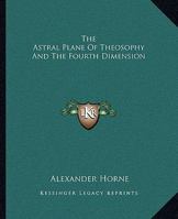 The Astral Plane Of Theosophy And The Fourth Dimension 1417972106 Book Cover