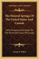 The Mineral Springs of the United States and Canada: With Analyses and Notes on the Prominent Spas of Europe, and a List of Sea-Side Resorts - Primary 0548320551 Book Cover