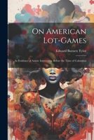 On American Lot-Games, As Evidence Of Asiatic Intercourse: Before The Time Of Columbus (1896) 1021392057 Book Cover
