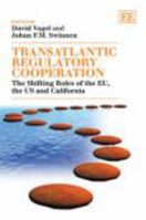 Transatlantic Regulatory Cooperation: The Shifting Roles Of The EU, The U.S. And California 184980754X Book Cover