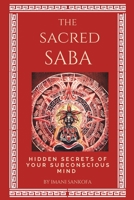 The Sacred Saba: Hidden Secrets of Your Subconscious Mind B0BYGT4T54 Book Cover