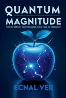 Quantum Magnitude: How to Amplify Your Influence in the Field of Possibility (Quantum Potential) B0FL19X3VX Book Cover