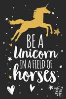 Be A Unicorn In A Field Of Horses: Cute Unicorn Notebook Gift 1793377812 Book Cover