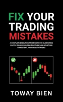 Fix Your Trading Mistakes: A Complete Execution Framework for Eliminating Costly Errors, Building Discipline, and Achieving Consistent, High-Quality Trades B0GYT72GKK Book Cover