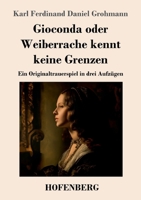 Gioconda oder Weiberrache kennt keine Grenzen: Ein Originaltrauerspiel in drei Aufzügen (German Edition) 3743752166 Book Cover