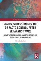 States, Secessionists and de Facto Control After Separatist Wars: Strategies for Controlling Territories and Populations After Conflict 1032529970 Book Cover