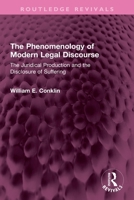 The Phenomenology of Modern Legal Discourse: The Juridical Production and the Disclosure of Suffering 1138360813 Book Cover