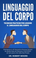 Linguaggio del Corpo: Tecniche Pratiche per Leggere il Linguaggio del Corpo, Distinguere in 45 Secondi le Persone Sincere da quelle False ed B085K9FQJY Book Cover