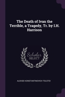 The Death of Ivan the Terrible, a Tragedy, Tr. by I.H. Harrison 1377377164 Book Cover