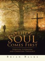 The Soul Comes First: Spiritual Literalism and Christian Theology 1490738452 Book Cover