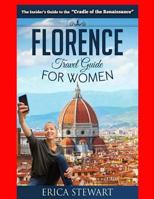 Florence: The Complete Insider´s Guide for Women Traveling to Florence: Travel Italy Europe Guidebook .Europe Italy General Short Reads Travel. Kindle Edition 1543209661 Book Cover