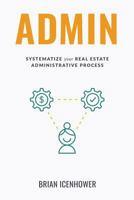 ADMIN: Systematize Your Real Estate Administrative Process 1723816051 Book Cover