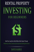Rental Property Investing for Beginners: Build Your Long-Term, Multi-Million Dollar Empire Through Multifamily, Airbnb, Commercial, and Apartment Building Real Estate 1774341263 Book Cover