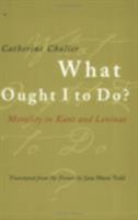 What Ought I to Do?: Morality in Kant and Levinas 0801487943 Book Cover