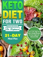 Keto Diet For Two Cookbook For Beginners: Low-Carb, High-Fat Keto-Friendly Recipes for lose weight and heal your Body (21-Day Meal Plan) 1649843887 Book Cover